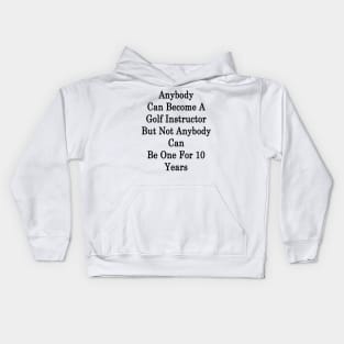 Anybody Can Become A Golf Instructor But Not Anybody Can Be One For 10 Years Kids Hoodie